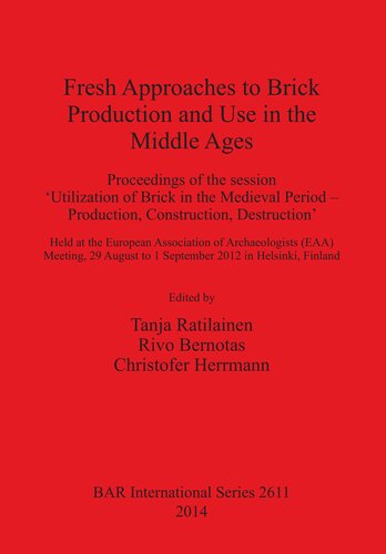 Fresh Approaches to Brick Production and Use in the Middle Ages: Proceedings of the session 'Utilization of Brick in the Medieval Period – Production, Construction, Destruction' Held at the European Association of Archaeologists (EAA) Meeting, 29 August to 1 September 2012 in Helsinki, Finland