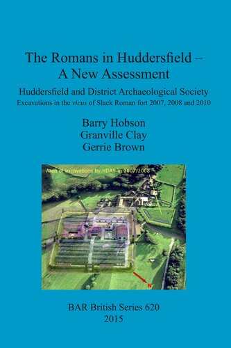 The Romans in Huddersfield – A New Assessment: Huddersfield and District Archaeological Society Excavations in the vicus of Slack Roman fort 2007, 2008 and 2010