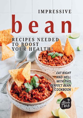 Impressive Bean Recipes Needed to Boost Your Health!: Eat Right and Well with This Perfect Bean Cookbook