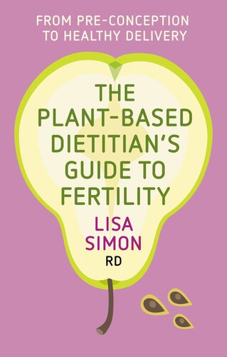 The Plant-Based Dietitian’s Guide to FERTILITY: From pre-conception to healthy delivery