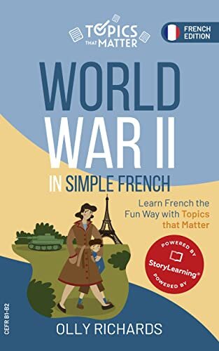 World War II in Simple French: Learn French the Fun Way with Topics that Matter (Topics that Matter: French Edition)