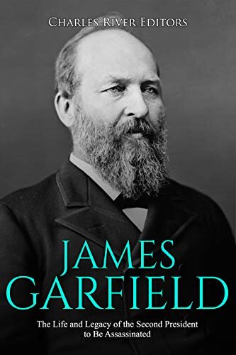 James Garfield: The Life and Legacy of the Second President to Be Assassinated