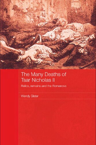 The Many Deaths of Tsar Nicholas II: Relics, Remains and the Romanovs (Routledge Studies in the History of Russia and Eastern Europe)