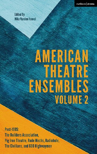 American Theatre Ensembles: Post-1995: The Builders Association, Pig Iron Theatre, Rude Mechs, Radiohole, The Civilians, AND 600 Highwaymen Volume 2