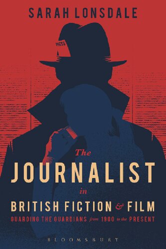 The Journalist in British Fiction and Film: Guarding the Guardians from 1900 to the Present