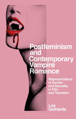 Postfeminism and Contemporary Vampire Romance: Representations of Gender and Sexuality in Film and Television