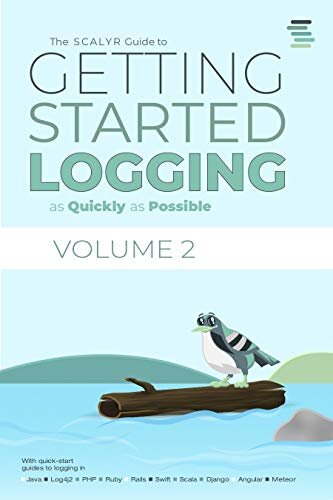 The Scalyr Guide to Getting Started Logging as Quickly as Possible: With quick-start guides to logging in Java, Log4j2, PHP, Ruby, Rails, Swift, Scala, Django, Angular, & Meteor