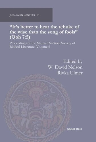 "It’s better to hear the rebuke of the wise than the song of fools" (Qoh 7:5): Proceedings of the Midrash Section, Society of Biblical Literature, Volume 6