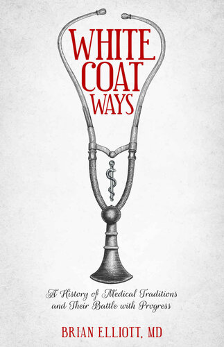 White Coat Ways: A History of Medical Traditions and Their Battle With Progress