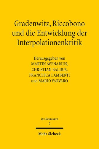 Gradenwitz, Riccobono und die Entwicklung der Interpolationenkritik / Gradenwitz, Riccobono e gli sviluppi della critica interpolazionistica: Methodentransfer unter europäischen Juristen im späten 19. Jahrhundert / Circolazione di modelli e metodi fra giuristi europei nel tardo Ottocento