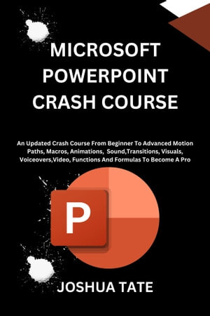 Microsoft PowerPoint Crash Course An Updated Crash Course From Beginner To Advanced Motion Paths, Macros, Animations