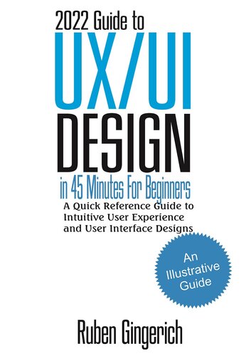 2022 Guide to UX/UI Design In 45 Minutes for Beginners : A Quick Reference Guide to Intuitive User Experience and User Interface Designs