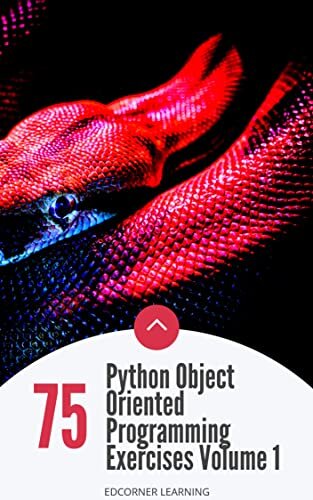 75 Python Object Oriented Programming Exercises Volume 1: Python OOPS Concepts & Exercises - Become a Pro Developer (Become Pythonista Book 5)