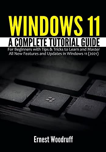 Windows 11: A Complete Tutorial Guide for Beginners with Tips & Tricks to Learn and Master All New Features and Updates in Windows 11 (2021)