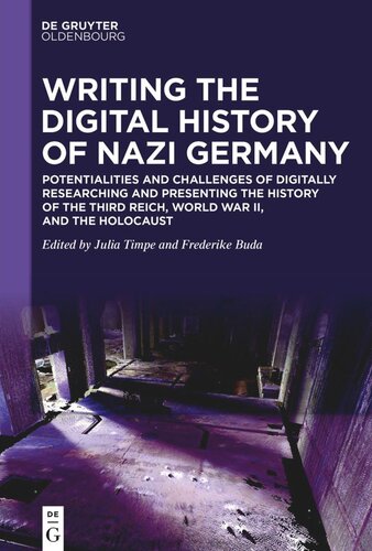 Writing the Digital History of Nazi Germany: Potentialities and Challenges of Digitally Researching and Presenting the History of the Third Reich, World War II, and the Holocaust