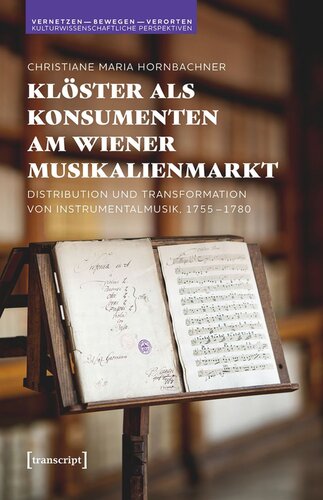 Klöster als Konsumenten am Wiener Musikalienmarkt: Distribution und Transformation von Instrumentalmusik, 1755-1780