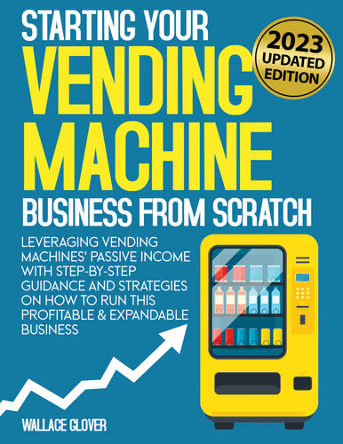 Vending Machine Business: Leveraging Vending Machines’ Passive Income with Step-by-Step Guidance and Strategies on How to Run this Profitable & Expandable Business