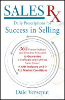 Sales Rx - Daily Prescriptions for Success in Selling: 365 Proven Actions and Timeless Principles to Guarantee a Profitable and Fulfilling Sales Career in ANY Industry and in ALL Market Conditions