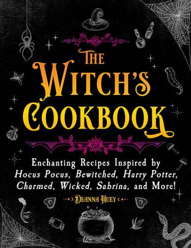 The Witch's Cookbook: Enchanting Recipes Inspired by Hocus Pocus, Bewitched, Harry Potter, Charmed, Wicked, Sabrina, and More!