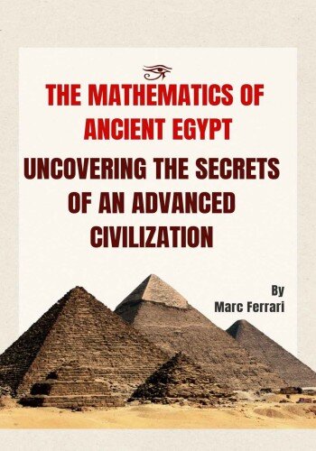 The Mathematics of Ancient Egypt: Uncovering the Secrets of an Advanced Civilization