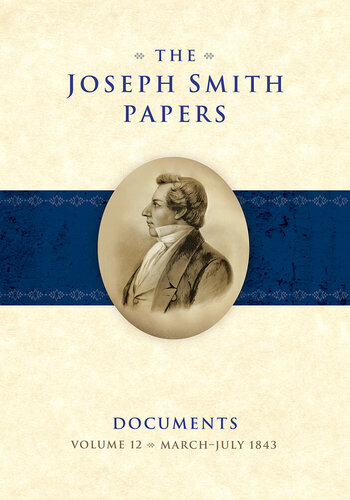 The Joseph Smith Papers: Documents, Volume 12: March 1843 - July 1843