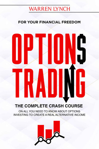 Options Trading: For Your Financial Freedom. The Complete Crash Course on All You Need to Know about Options Investing to Create a Real Alternative Income