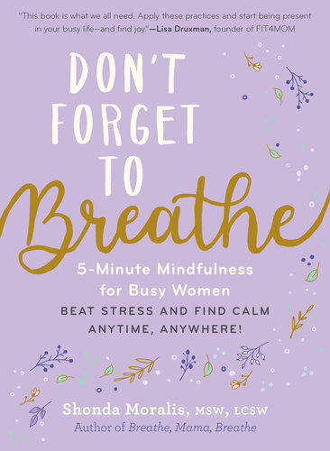 Don't Forget to Breathe: 5-Minute Mindfulness for Busy Women—Beat Stress and Find Calm Anytime, Anywhere!