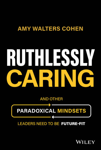 Ruthlessly Caring: And Other Paradoxical Mindsets Leaders Need to be Future-Fit