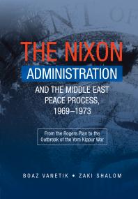 Nixon Administration and the Middle East Peace Process, 1969-1973 : From the Rogers Plan to the Outbreak of the Yom Kippur War