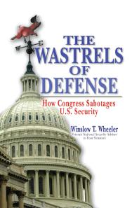 Wastrels of Defense : How Congress Sabotages U.S. Security