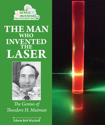 The Man Who Invented the Laser: The Genius of Theodore H. Maiman