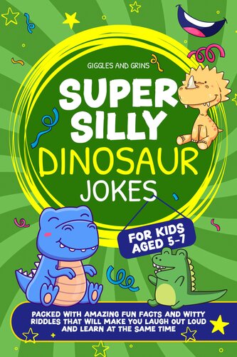 Super Silly Dinosaur Jokes For Kids Aged 5-7: Packed With Amazing Fun Facts and Witty Riddles That Will Make You Laugh Out Loud and Learn at the Same Time