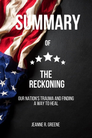 SUMMARY OF THE RECKONING: Our Nation's Trauma and Finding a Way to Heal