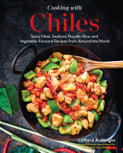 Cooking with Chiles: Spicy Meat, Seafood, Noodle, Rice, and Vegetable-Forward Recipes from Around the World