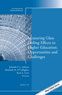 Measuring Glass Ceiling Effects in Higher Education: Opportunities and Challenges : New Directions for Institutional Research, Number 159