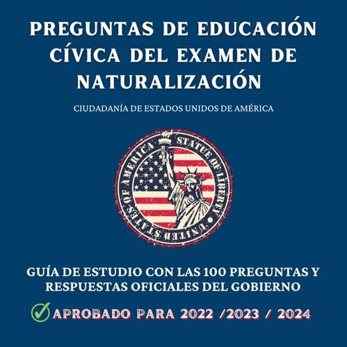 Preguntas de educación cívica del Examen de Naturalización: Ciudadanía de Estados Unidos de América--Guía de estudio con las 100 preguntas y respuestas oficiales del gobierno (2022/2023/2024)