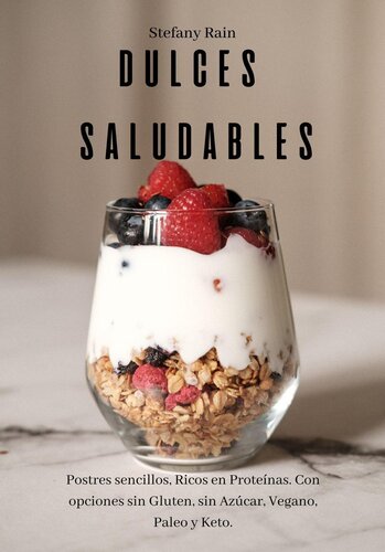 Dulces Saludables: Postres Sencillos Ricos en Proteínas. Con opciones sin Gluten, sin Azúcar, Vegano, Paleo y Keto.