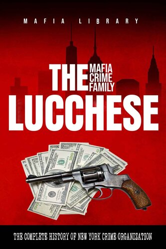 The Lucchese Mafia Crime Family: The Complete History of a New York Criminal Organization (Five Families)