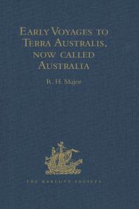 Early Voyages to Terra Australis, Now Called Australia : A Collection of Documents, and Extracts from Early Manuscript Maps, Illustrative of the History of Discovery on the Coasts of That Vast Island, from the Beginning of the Sixteenth Century to...