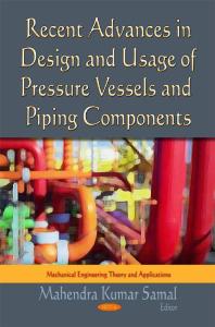 Recent Advances in Design and Usage of Pressure Vessels and Piping Components