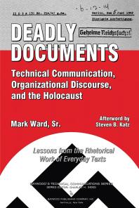 Deadly Documents : Technical Communication, Organizational Discourse, and the Holocaust—Lessons from the Rhetorical Work of Everyday Texts