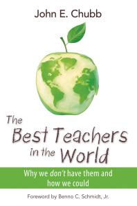 The Best Teachers in the World : Why We Don't Have Them and How We Could