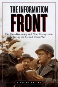 The Information Front : The Canadian Army and News Management during the Second World War