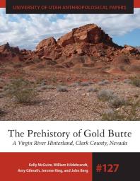 The Prehistory of Gold Butte : A Virgin River Hinterland, Clark County, Nevada