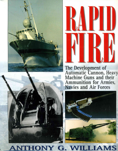 Rapid Fire: The Development of Automatic Cannon, Heavy Machine-Guns and Their Ammunition for Armies, Navies and Air For