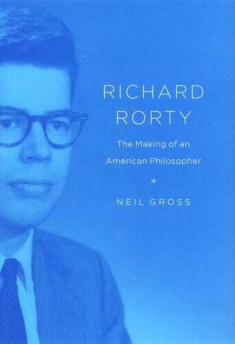 Richard Rorty: The Making of an American Philosopher