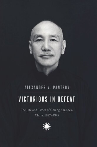 Victorious in Defeat: The Life and Times of Chiang Kai-shek, China, 1887-1975