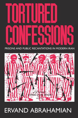 Tortured Confessions: Prisons and Public Recantations in Modern Iran