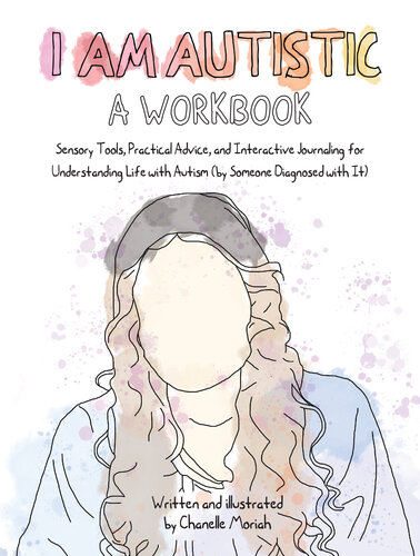 I Am Autistic: A Workbook: Sensory Tools, Practical Advice, and Interactive Journaling for Understanding Life with Autism (By Someone Diagnosed With it)