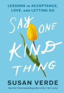 Say One Kind Thing: Lessons in Acceptance, Love, and Letting Go